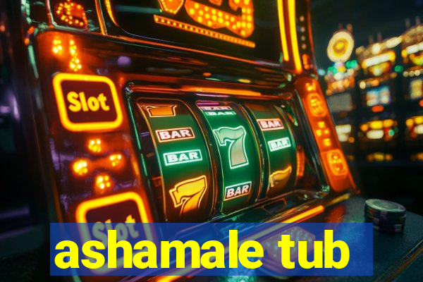 ashamale tub